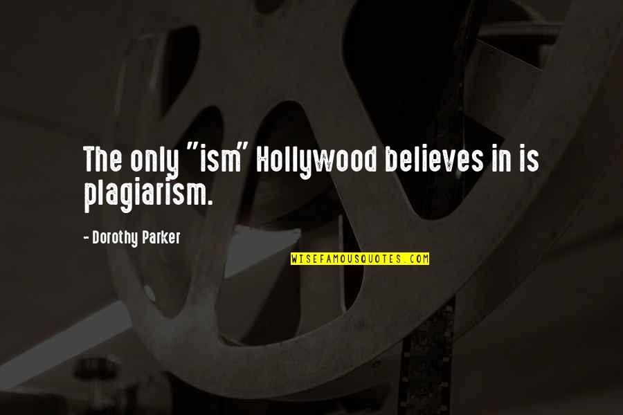 No To Plagiarism Quotes By Dorothy Parker: The only "ism" Hollywood believes in is plagiarism.