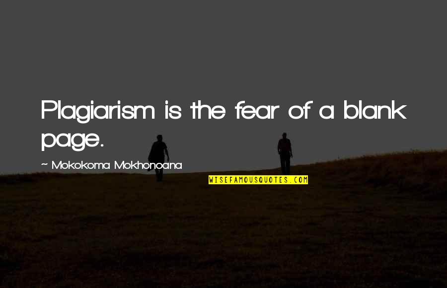 No To Plagiarism Quotes By Mokokoma Mokhonoana: Plagiarism is the fear of a blank page.