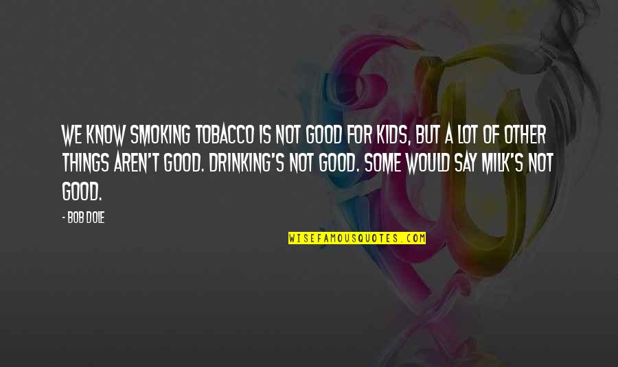 No Tobacco Quotes By Bob Dole: We know smoking tobacco is not good for