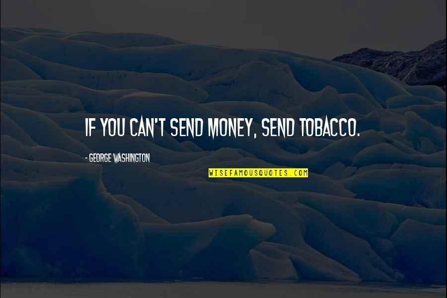 No Tobacco Quotes By George Washington: If you can't send money, send tobacco.