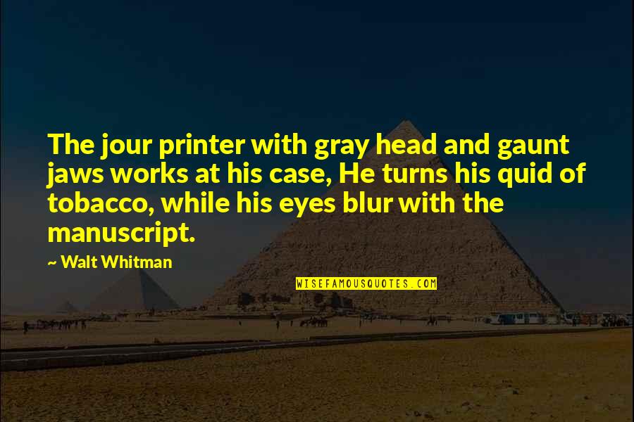 No Tobacco Quotes By Walt Whitman: The jour printer with gray head and gaunt