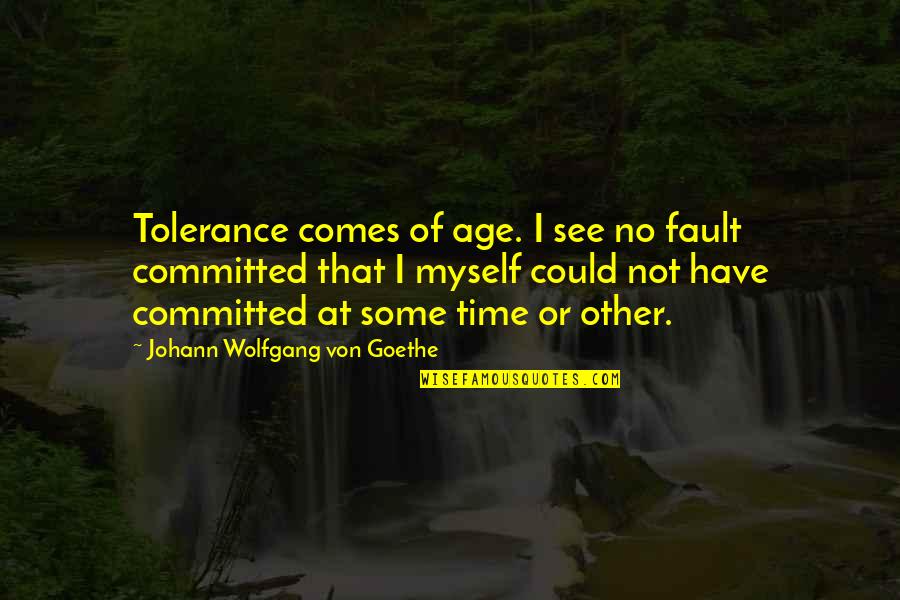 No Tolerance Quotes By Johann Wolfgang Von Goethe: Tolerance comes of age. I see no fault