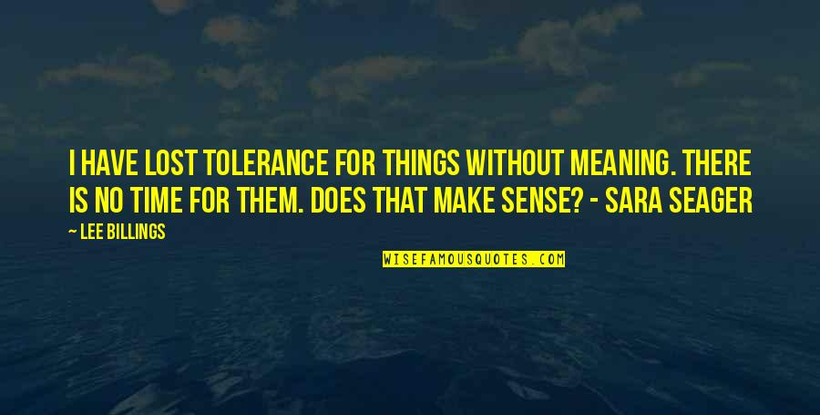 No Tolerance Quotes By Lee Billings: I have lost tolerance for things without meaning.