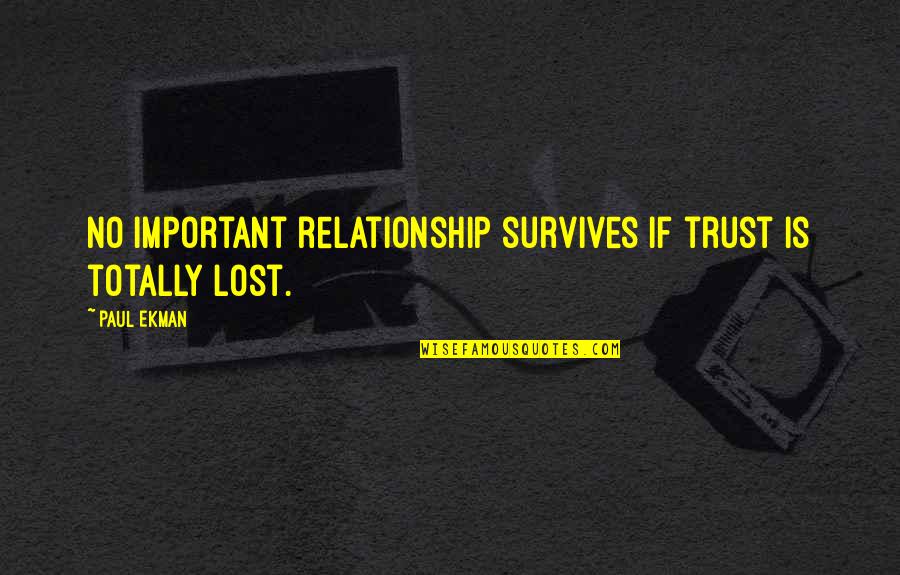 No Trust Relationship Quotes By Paul Ekman: No important relationship survives if trust is totally