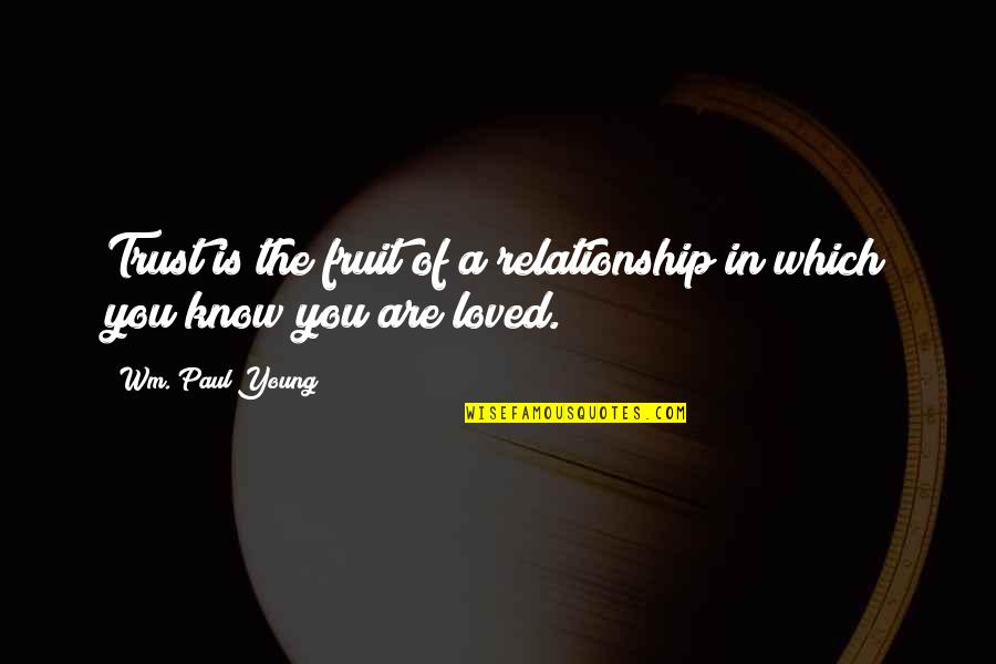 No Trust Relationship Quotes By Wm. Paul Young: Trust is the fruit of a relationship in