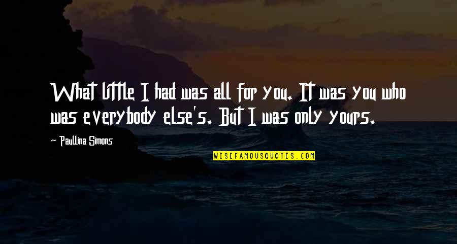 No Value For Tears Quotes By Paullina Simons: What little I had was all for you.