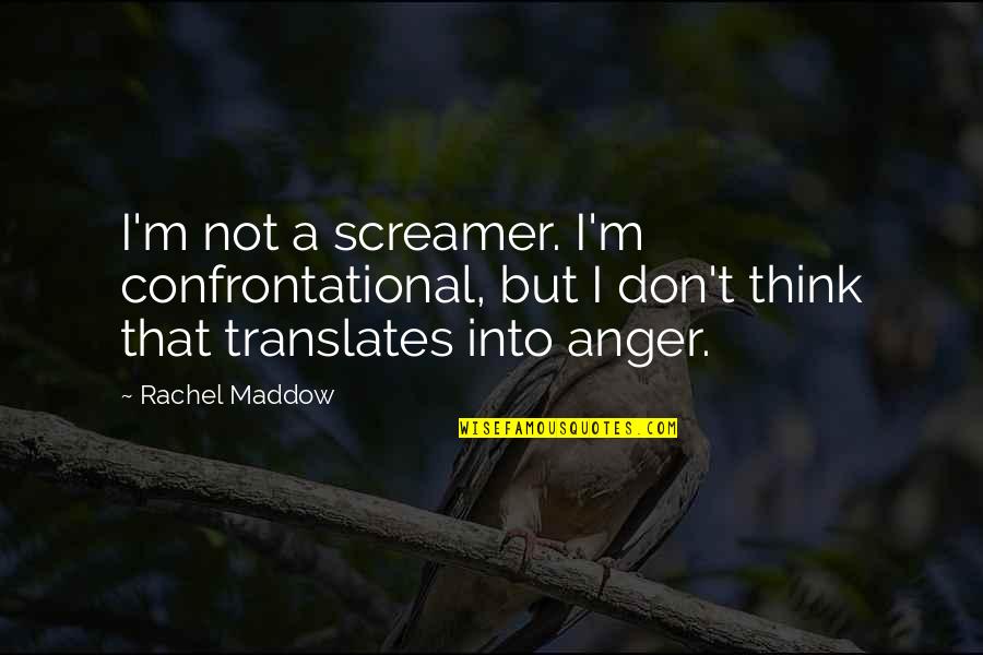 No Value For Tears Quotes By Rachel Maddow: I'm not a screamer. I'm confrontational, but I