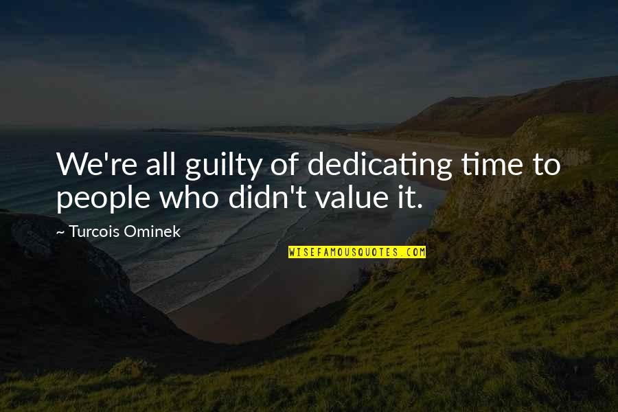 No Value Love Quotes By Turcois Ominek: We're all guilty of dedicating time to people