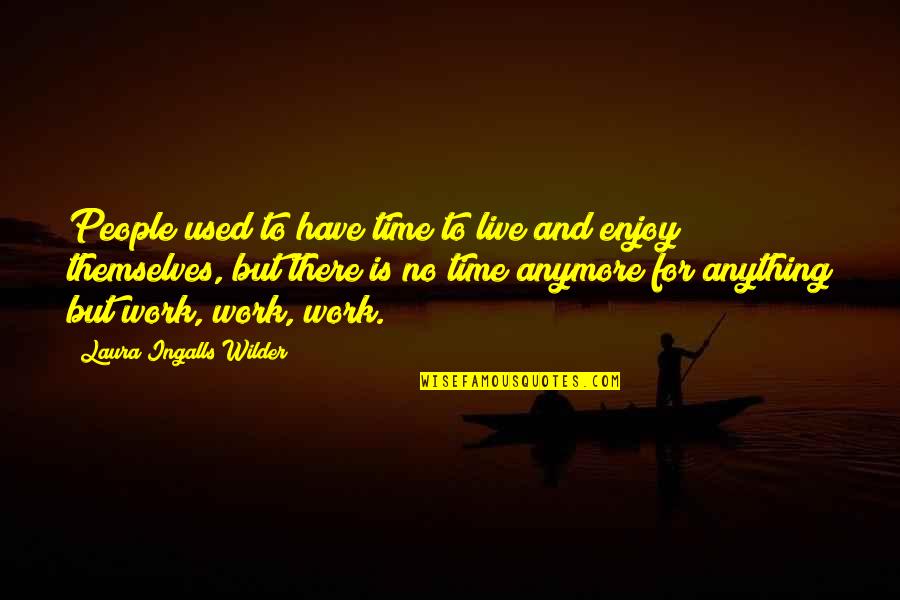 No Work Quotes By Laura Ingalls Wilder: People used to have time to live and