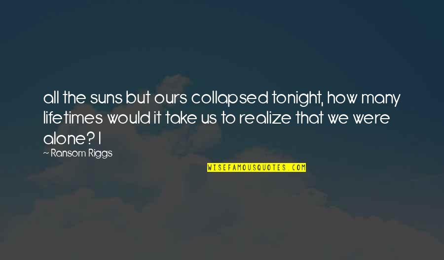 Noaminiatures Quotes By Ransom Riggs: all the suns but ours collapsed tonight, how