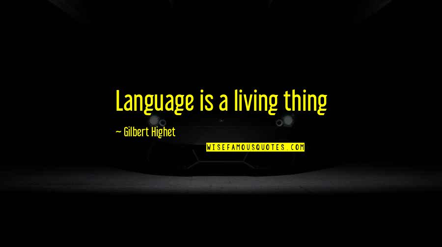 Nobel One Phone Quotes By Gilbert Highet: Language is a living thing