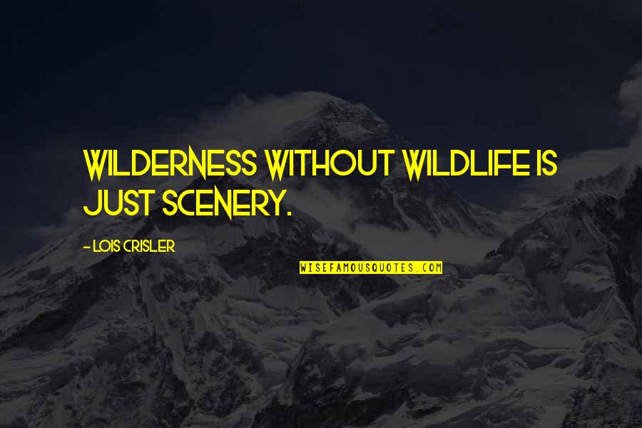 Nobelist Wiesel Quotes By Lois Crisler: Wilderness without wildlife is just scenery.