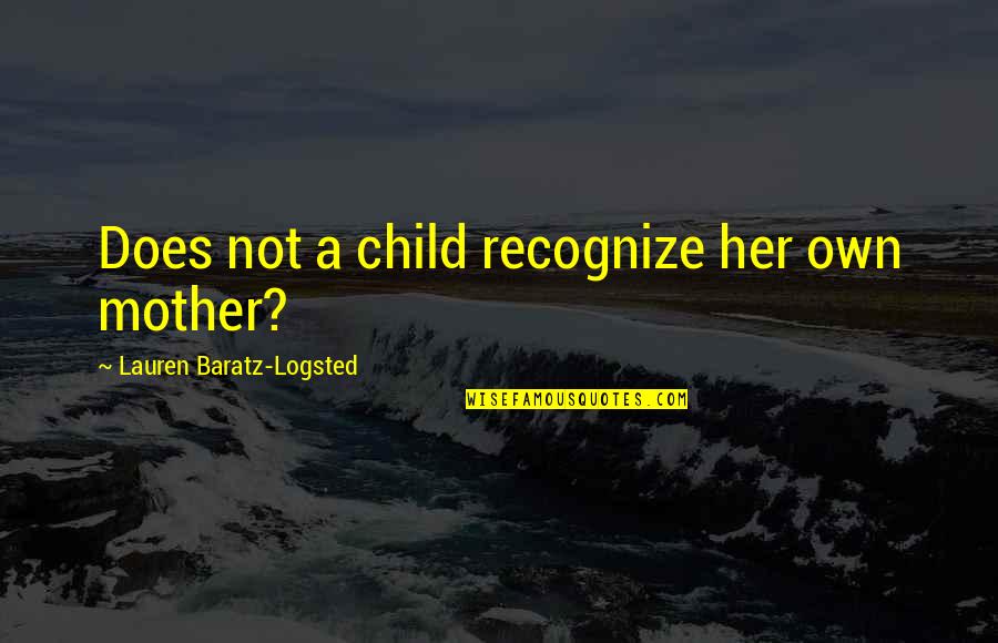 Nobilaga Quotes By Lauren Baratz-Logsted: Does not a child recognize her own mother?