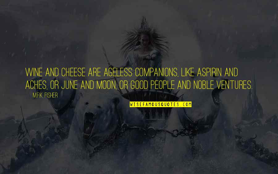 Noble People Quotes By M.F.K. Fisher: Wine and cheese are ageless companions, like aspirin