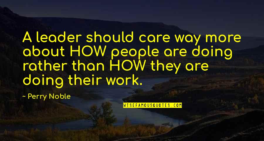 Noble People Quotes By Perry Noble: A leader should care way more about HOW