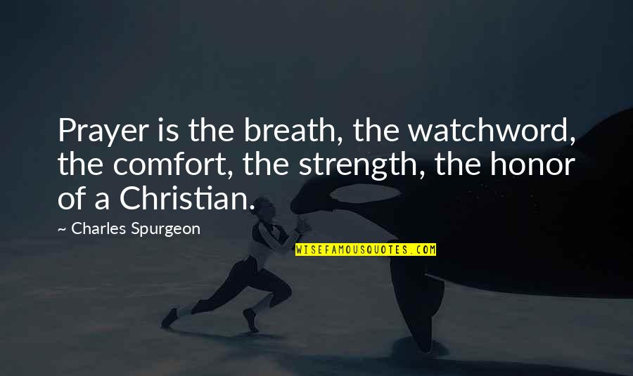 Nobleness Enkindleth Quotes By Charles Spurgeon: Prayer is the breath, the watchword, the comfort,