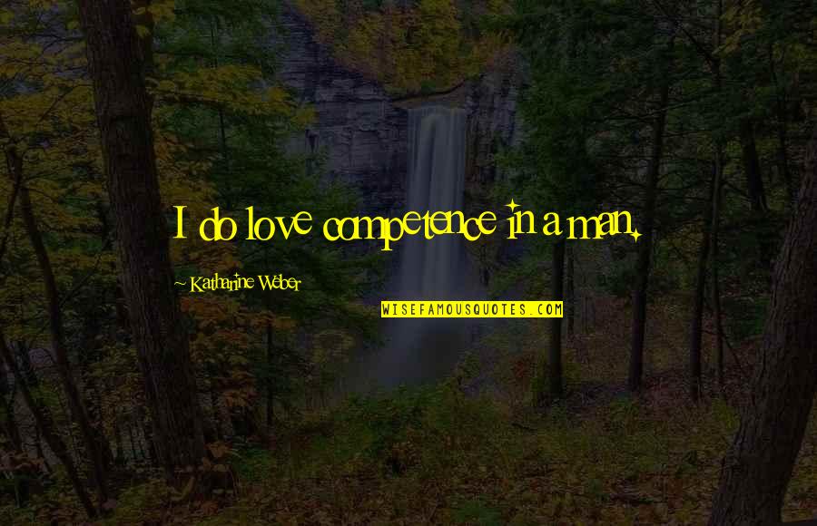 Noblewomen Artifact Quotes By Katharine Weber: I do love competence in a man.