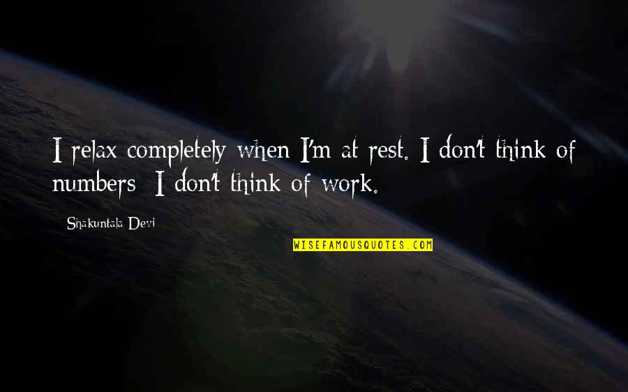 Nobley Dsms Quotes By Shakuntala Devi: I relax completely when I'm at rest. I