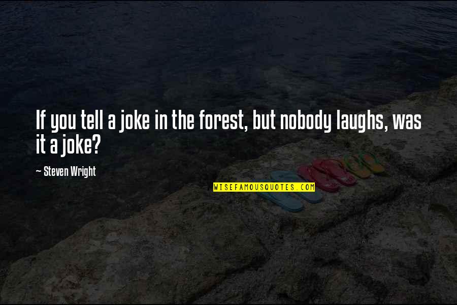 Nobody But You Quotes By Steven Wright: If you tell a joke in the forest,