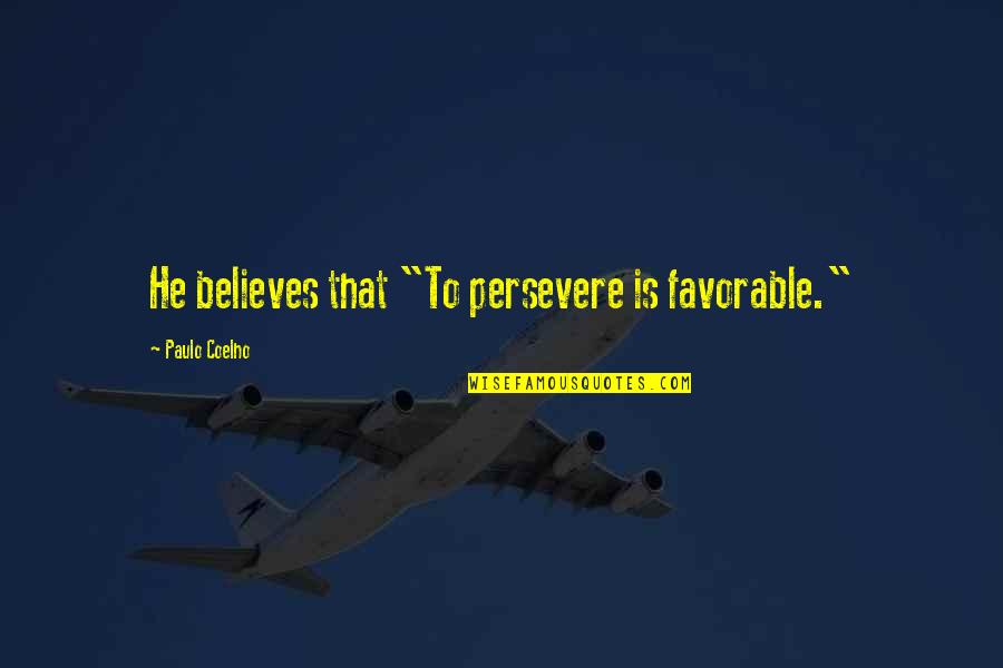 Nobody Can Compares To You Quotes By Paulo Coelho: He believes that "To persevere is favorable."