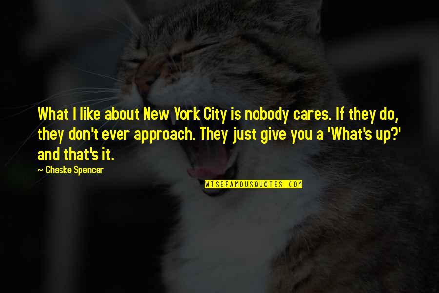 Nobody Cares About You Quotes By Chaske Spencer: What I like about New York City is