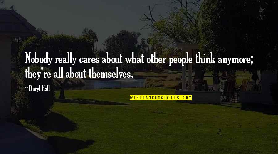 Nobody Cares About You Quotes By Daryl Hall: Nobody really cares about what other people think