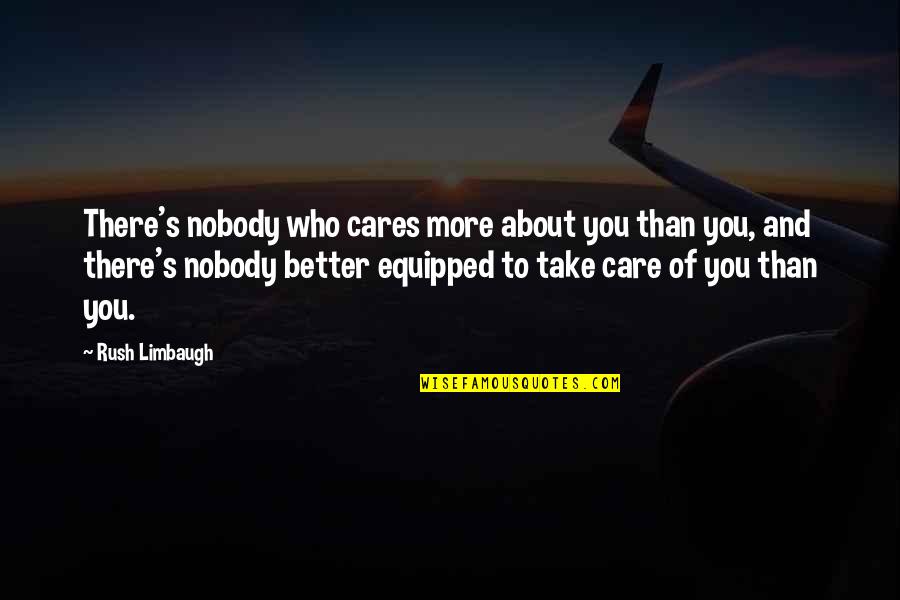 Nobody Cares About You Quotes By Rush Limbaugh: There's nobody who cares more about you than