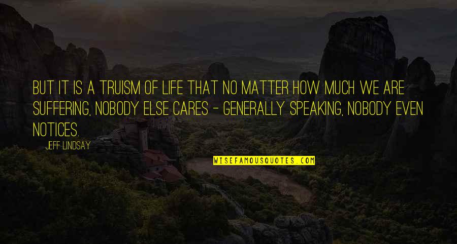 Nobody Cares Quotes By Jeff Lindsay: But it is a truism of life that