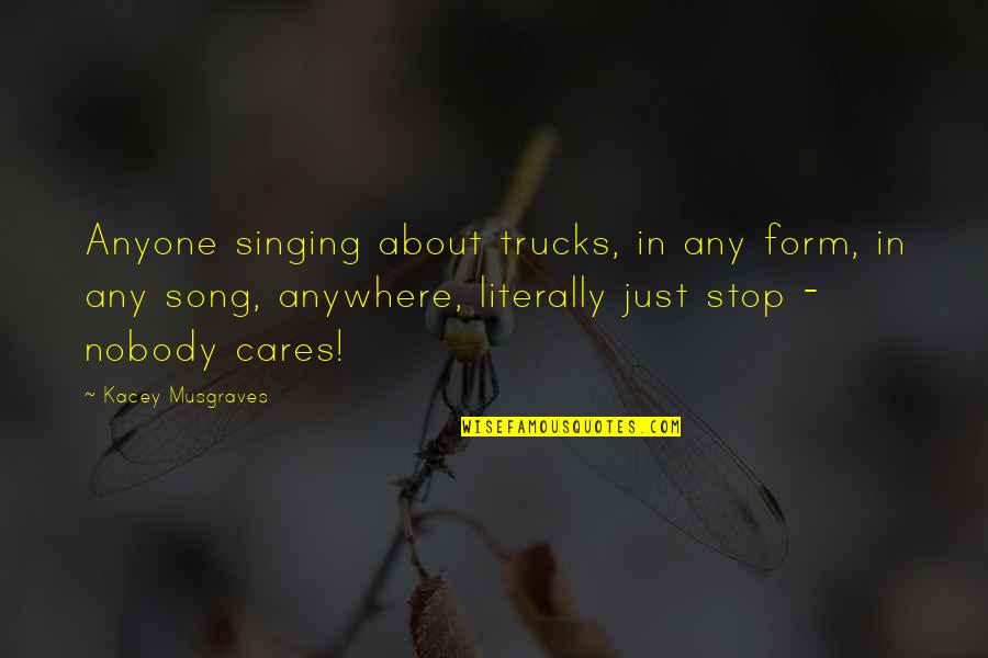 Nobody Cares Quotes By Kacey Musgraves: Anyone singing about trucks, in any form, in