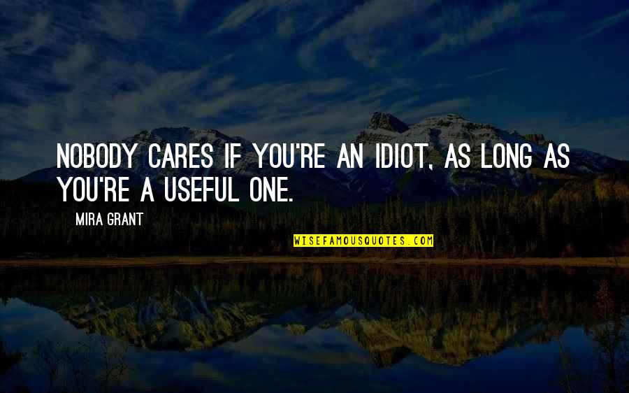 Nobody Cares Quotes By Mira Grant: Nobody cares if you're an idiot, as long