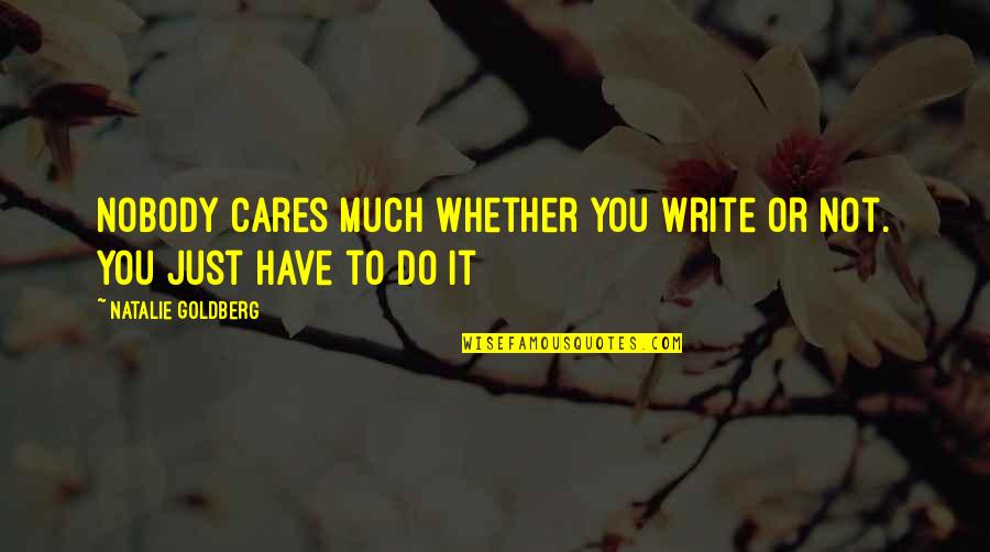 Nobody Cares Quotes By Natalie Goldberg: Nobody cares much whether you write or not.