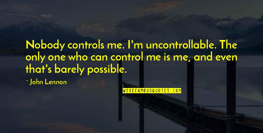 Nobody Controls Me Quotes By John Lennon: Nobody controls me. I'm uncontrollable. The only one