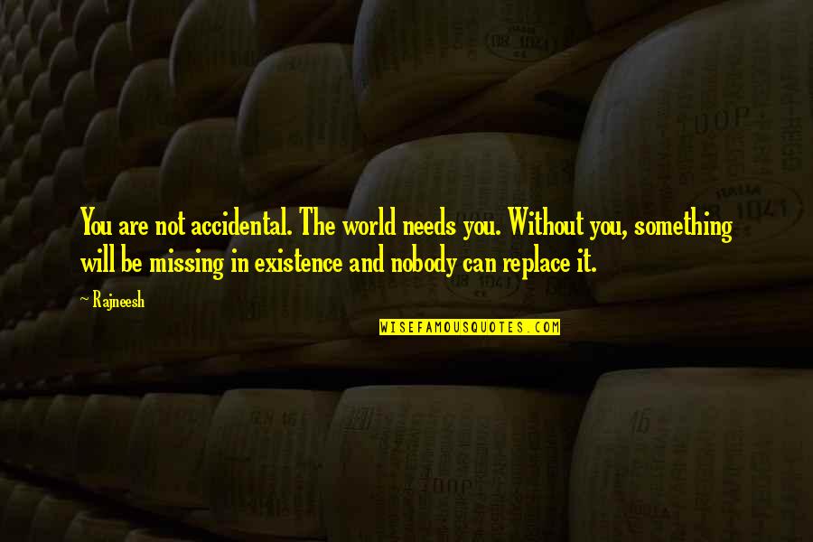 Nobody Is Ever Missing Quotes By Rajneesh: You are not accidental. The world needs you.