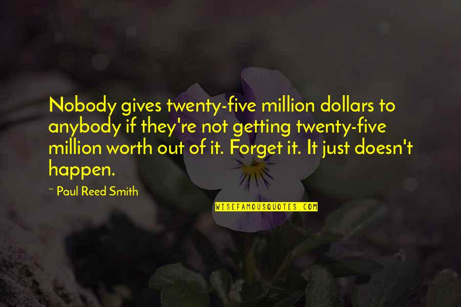 Nobody Is Worth It Quotes By Paul Reed Smith: Nobody gives twenty-five million dollars to anybody if