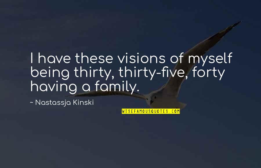 Nobody Knows My Struggle Quotes By Nastassja Kinski: I have these visions of myself being thirty,