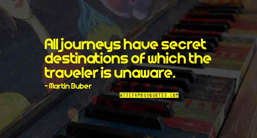 Nobody Knows The Pain I Feel Quotes By Martin Buber: All journeys have secret destinations of which the