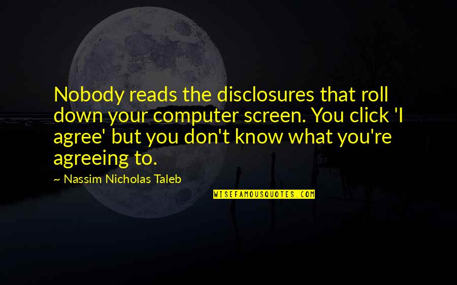 Nobody Really Down For You Quotes By Nassim Nicholas Taleb: Nobody reads the disclosures that roll down your