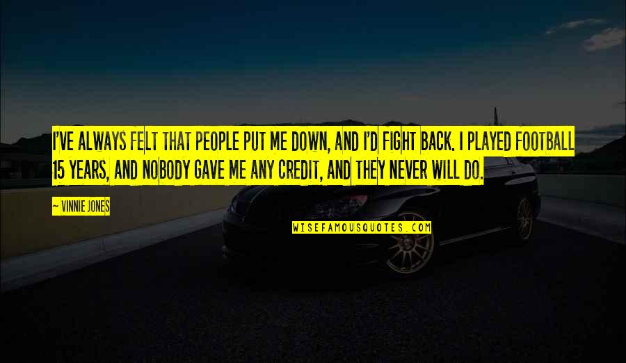 Nobody Really Down For You Quotes By Vinnie Jones: I've always felt that people put me down,