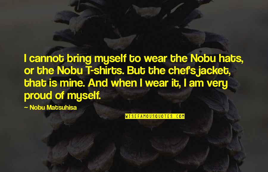 Nobu Matsuhisa Quotes By Nobu Matsuhisa: I cannot bring myself to wear the Nobu