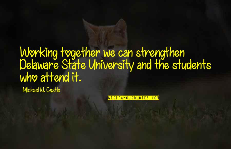 Nobuchika Okada Quotes By Michael N. Castle: Working together we can strengthen Delaware State University
