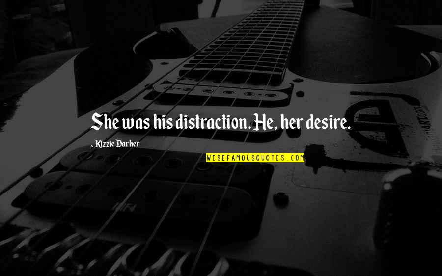 Nocerino Biliardo Quotes By Kizzie Darker: She was his distraction. He, her desire.