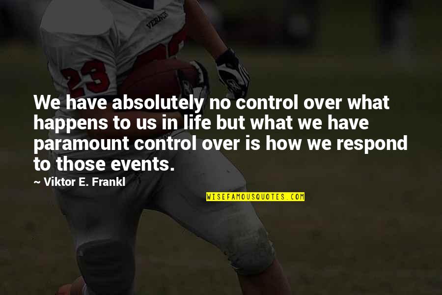 Nocerino Free Quotes By Viktor E. Frankl: We have absolutely no control over what happens