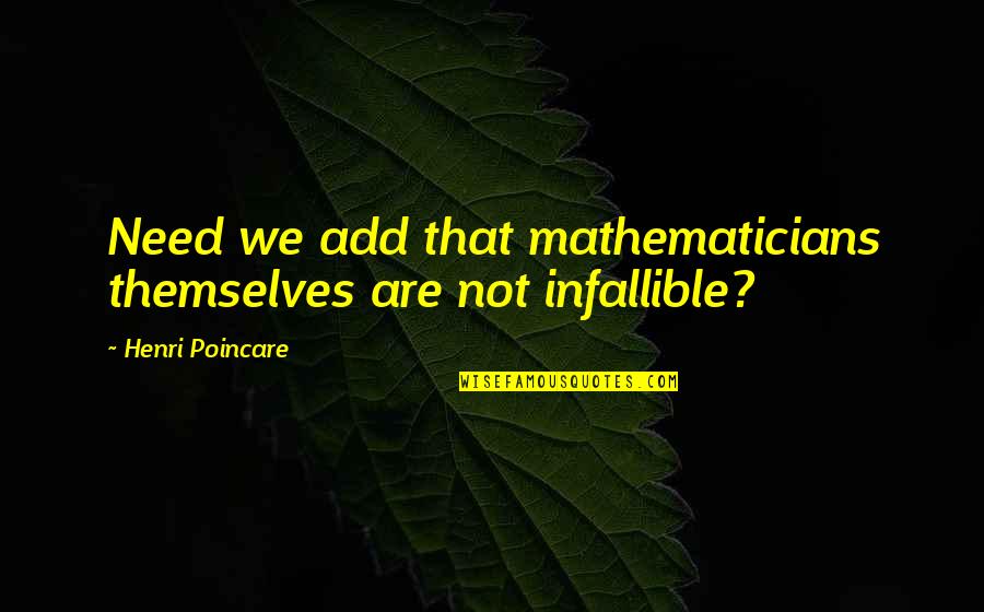 Noel Deasy Quotes By Henri Poincare: Need we add that mathematicians themselves are not