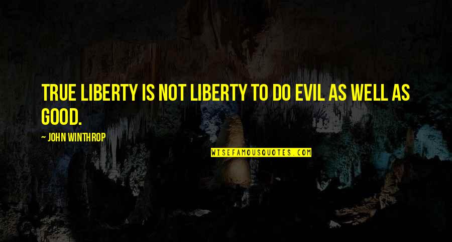 Noelle Holiday Quotes By John Winthrop: True liberty is not liberty to do evil