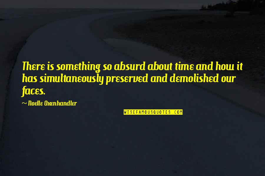 Noelle's Quotes By Noelle Oxenhandler: There is something so absurd about time and