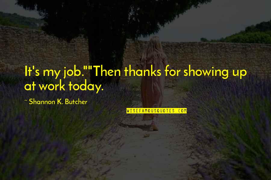 Noelle's Quotes By Shannon K. Butcher: It's my job.""Then thanks for showing up at