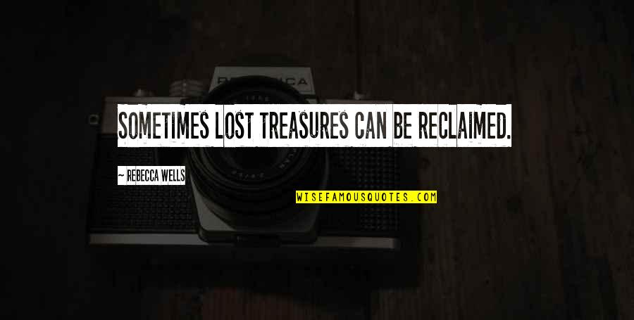 Nogastic Quotes By Rebecca Wells: Sometimes lost treasures can be reclaimed.