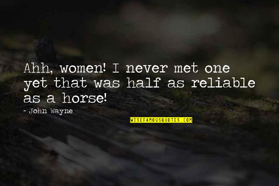 Nogelmeier Quotes By John Wayne: Ahh, women! I never met one yet that