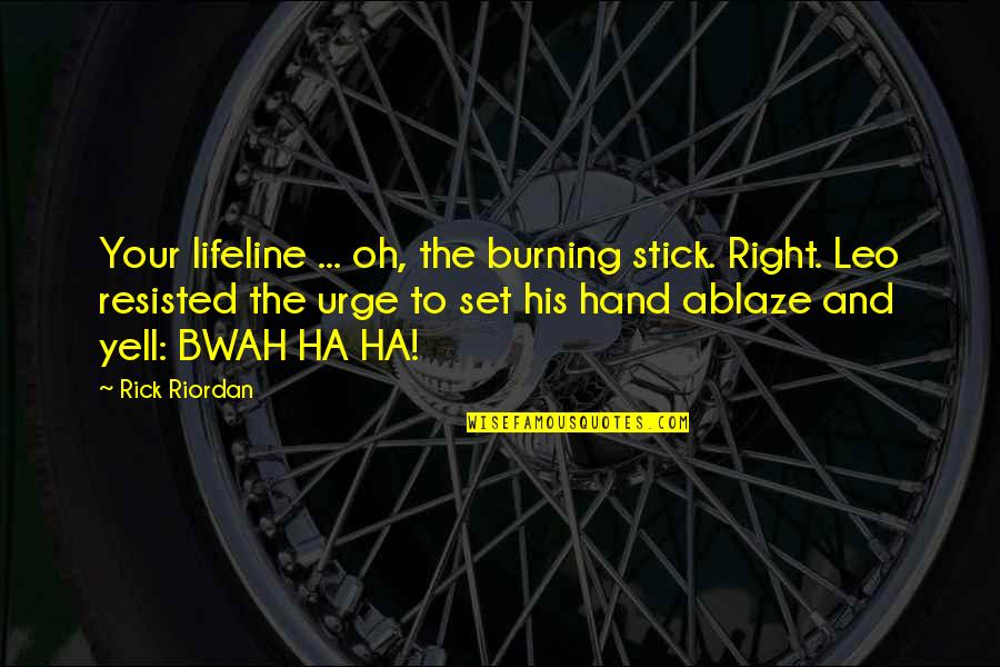 Noisier Dictionary Quotes By Rick Riordan: Your lifeline ... oh, the burning stick. Right.