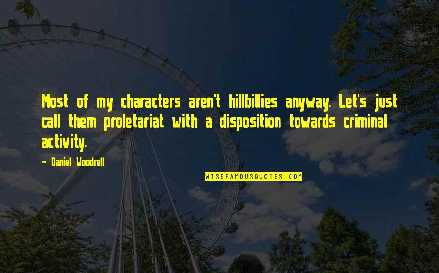 Nolloranta Quotes By Daniel Woodrell: Most of my characters aren't hillbillies anyway. Let's